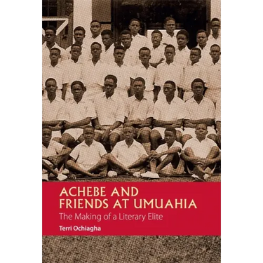 Achebe and Friends at Umuahia: The Making of a Literary Elite