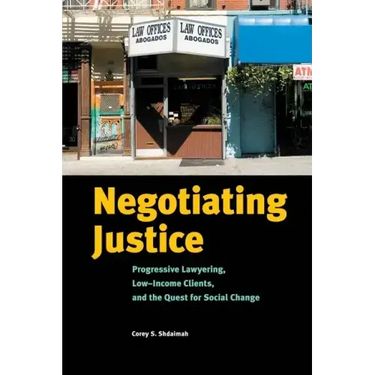 Negotiating Justice: Progressive Lawyering, Low-Income Clients, and the Quest for Social Change