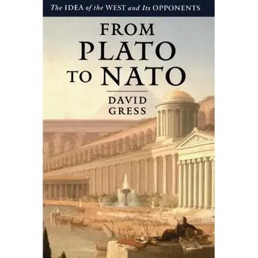 From Plato to NATO: The Idea of the West and Its Opponents