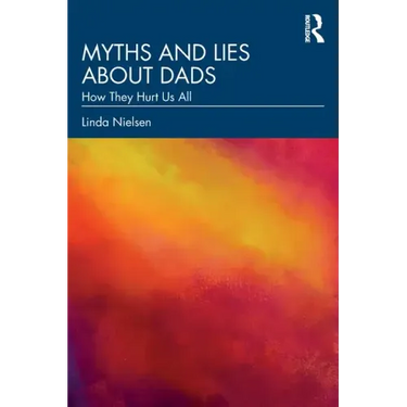 Myths and Lies about Dads: How They Hurt Us All