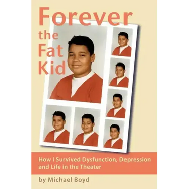 Forever the Fat Kid: How I Survived Dysfunction, Depression and Life in the Theater