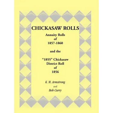 Chickasaw Rolls: Annuity Rolls of 1857-1860 & the "1855" Chickasaw District Roll of 1856