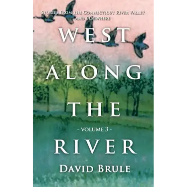West Along the River 3: Stories from the Connecticut River Valley and Elsewhere
