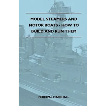 Model Steamers and Motor Boats - How to Build and Run Them