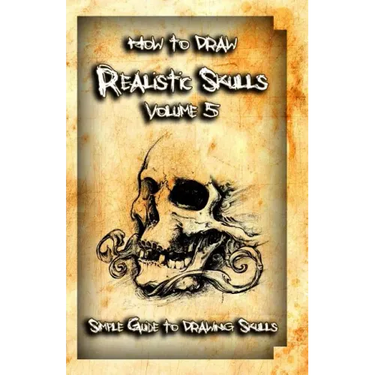 How to Draw Realistic Skulls Volume 5: Simple Guide to Drawing Skulls