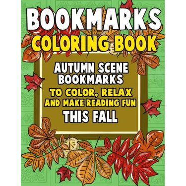 Bookmarks Coloring Book: Autumn Scene Bookmarks to Color, Relax and Make Reading: 120 Fall Scene Bookmarks for Halloween & Thanksgiving - Color