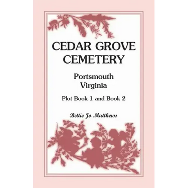 Cedar Grove Cemetery Portsmouth, Virginia, Plot Book 1 and 2