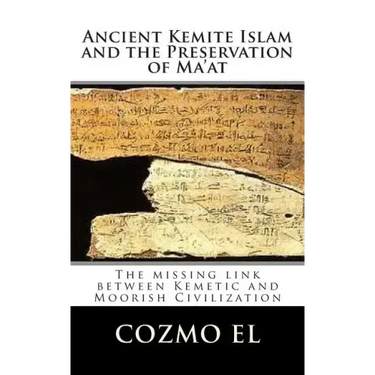 Ancient Kemite Islam and the Preservation of Ma'at: The missing link between Kemetic and Moorish Civilization