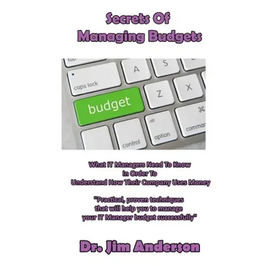 Secrets Of Managing Budgets: What IT Managers Need To Know In Order To Understand How Their Company Uses Money