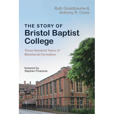 The Story of Bristol Baptist College: Three Hundred Years of Ministerial Formation