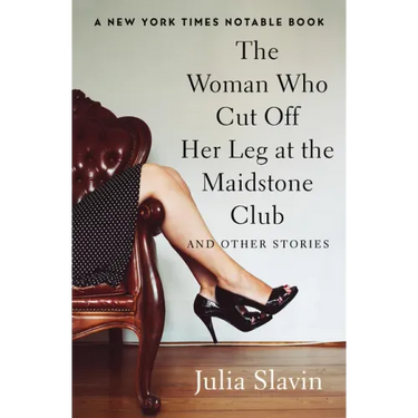 The Woman Who Cut Off Her Leg at the Maidstone Club: And Other Stories