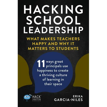Hacking School Leadership: What Makes Teachers Happy and Why It Matters to Students 11 ways great principals use happiness to create a thriving cultur