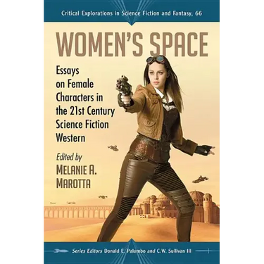Women's Space: Essays on Female Characters in the 21st Century Science Fiction Western