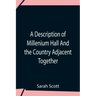A Description Of Millenium Hall And The Country Adjacent Together With The Characters Of The Inhabitants And Such Historical Anecdotes And Reflections