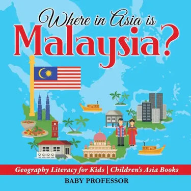 Where in Asia is Malaysia? Geography Literacy for Kids Children's Asia Books
