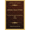 Adelaide, Queen Of Italy: Or The Iron Crown, A Historical Tale (1856)
