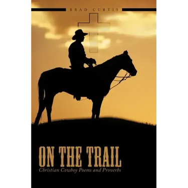 On The Trail: Christian Cowboy Poems and Proverbs