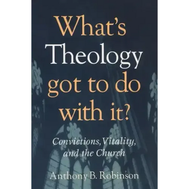 What's Theology Got to Do With It?: Convictions, Vitality, and the Church