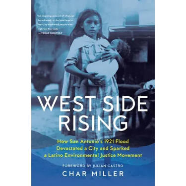 West Side Rising: How San Antonio's 1921 Flood Devastated a City and Sparked a Latino Environmental Justice Movement