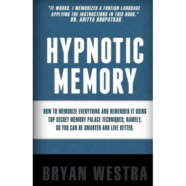 Hypnotic Memory: How To Memorize Everything And Remember It Using Top Secret Memory Palace Techniques; Namely, So You Can Be Smarter And Live Better.