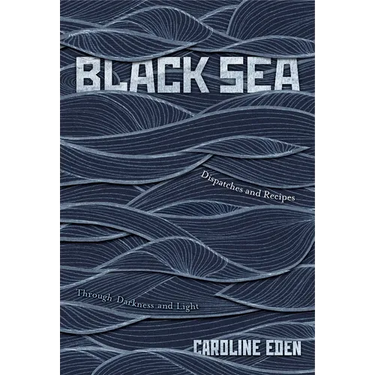 Black Sea: Dispatches and Recipes - Through Darkness and Light