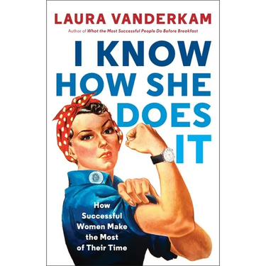 I Know How She Does It: How Successful Women Make the Most of Their Time