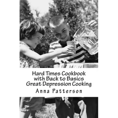 Hard Times Cookbook with Back to Basics Great Depression Cooking