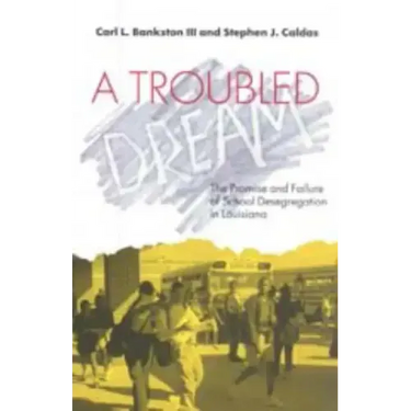 A Troubled Dream: The Promise and Failure of School Desegregation in Louisiana