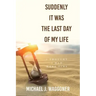 Suddenly It Was the Last Day of My Life: I Thought I Had More Time