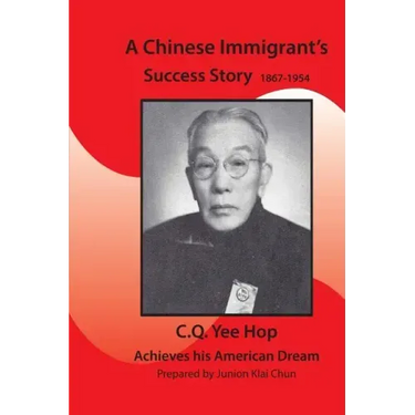 A Chinese Immigrant's Success Story 1867-1954: C.Q.Yee Hop Achieves his American Dream