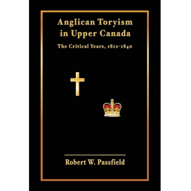 Anglican Toryism in Upper Canada: The Critical Years, 1812-1840