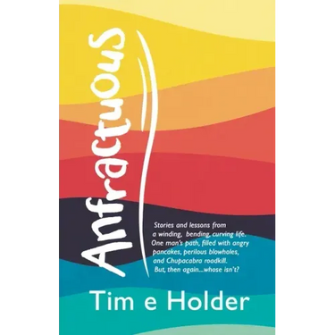 Anfractuous: Stories and Lessons from a Winding, Bending, Curving Life. One Man's Path, Filled with Angry Pancakes, Perilous Blowho