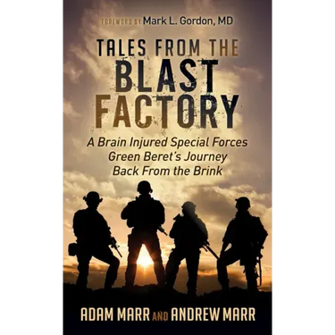 Tales from the Blast Factory: A Brain Injured Special Forces Green Beret's Journey Back from the Brink