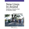 New Lives in Anand: Building a Muslim Hub in Western India