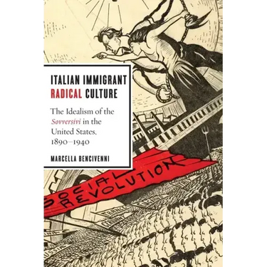 Italian Immigrant Radical Culture: The Idealism of the Sovversivi in the United States, 1890-1940