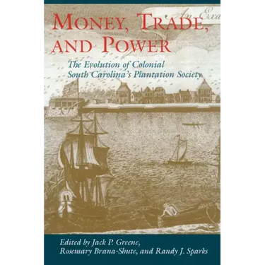 Money, Trade, and Power: The Evolution of Colonial South Carolina's Plantation Society