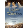 Ladies of Waterloo: The Experiences of Three Women During the Campaign of 1815
