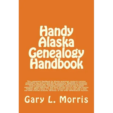 Handy Alaska Genealogy Handbook: A convenient handbook containing everything you need for Alaska Genealogy research