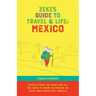 Zeke's Guide to Travel and Life: Mexico Stories From the Road and All You Need to Know to Embark on Your Own Adventure Travels