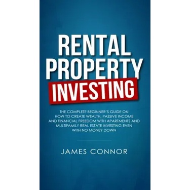 Rental Property Investing: Complete Beginner's Guide on How to Create Wealth, Passive Income and Financial Freedom with Apartments and Multifamil