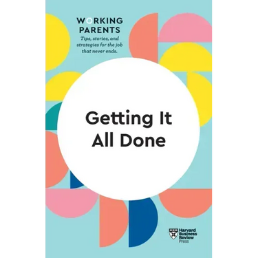 Getting It All Done (HBR Working Parents Series)