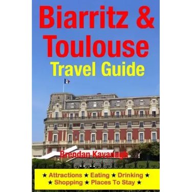 Biarritz & Toulouse Travel Guide Attractions, Eating, Drinking, Shopping & Places To Stay