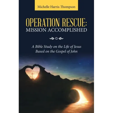 Operation Rescue: Mission Accomplished: A Bible Study on the Life of Jesus Based on the Gospel of John