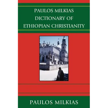 Paulos Milkias Dictionary of Ethiopian Christianity