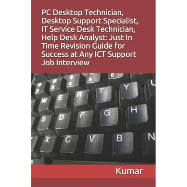 PC Desktop Technician, Desktop Support Specialist, It Service Desk Technician, Help Desk Analyst: Just In Time Revision Guide for Success at Any ICT S