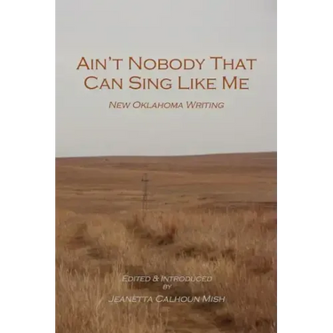 Ain't Nobody That Can Sing Like Me: New Oklahoma Writing