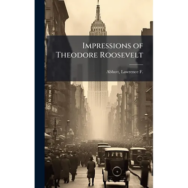 Impressions of Theodore Roosevelt
