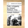 Cato: A Tragedy, by Joseph Addison, Esq. ...