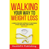 Walking Your Way to Weight Loss: A Simple Two-Part Approach to Becoming Fitter, Healthier, and Happier in 49 Days