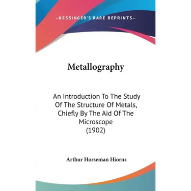 Metallography: An Introduction To The Study Of The Structure Of Metals, Chiefly By The Aid Of The Microscope (1902)